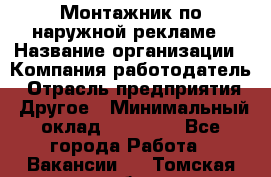 Монтажник по наружной рекламе › Название организации ­ Компания-работодатель › Отрасль предприятия ­ Другое › Минимальный оклад ­ 40 000 - Все города Работа » Вакансии   . Томская обл.